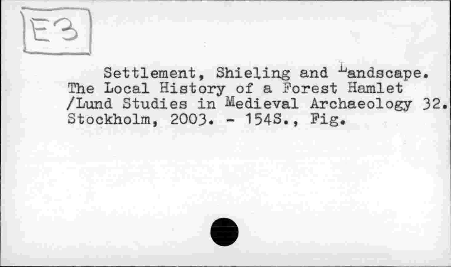 ﻿Settlement, Shieling and landscape. The Local History* of a Forest Hamlet /Lund Studies in Medieval Archaeology 32. Stockholm, 2003. - 1543., Fig.